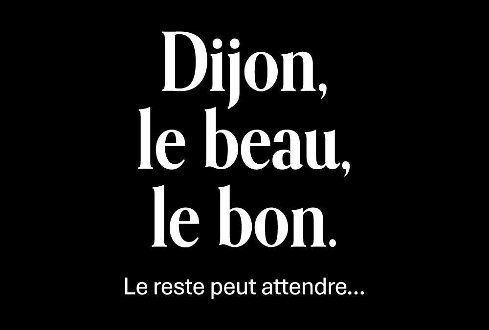Dijon, le beau, le bon. Le reste peut attendre…